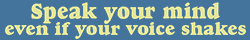 Speak your mind, even if your voice shakes.